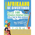 Aprender Afrikaans Se Divertindo! - Para Crianças: Todas as Idades - Estude 100 Temas Essenciais Com Caça Palavras - Vol.1