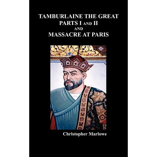 Tamburlaine the Great, Parts I & II, and the Massacre at Paris