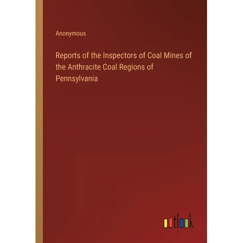 Reports of the Inspectors of Coal Mines of the Anthracite Coal Regions of Pennsylvania