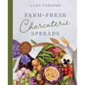 Farm-Fresh Charcuterie Spreads: Over 40 Boards to Enjoy with Family and Friends