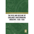 The Rise and Decline of England's Watchmaking Industry, 1550-1930