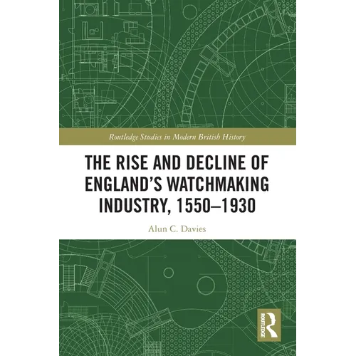 The Rise and Decline of England's Watchmaking Industry, 1550-1930