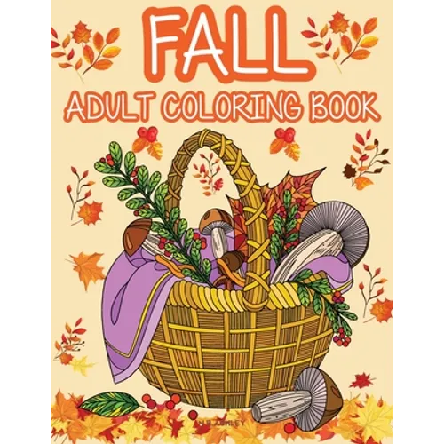 Fall adult coloring book: Get rid of stress and create something beautiful with this stress-relieving coloring book, with beautiful scenes of autumn,