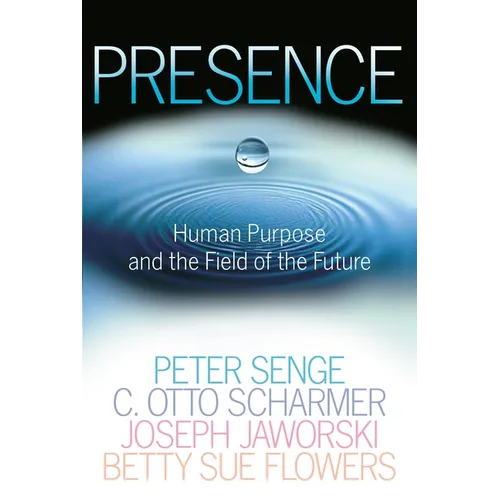 Presence: Human Purpose and the Field of the Future