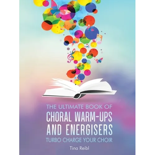 The Ultimate Book of Choral Warm-Ups and Energisers: Turbo Charge Your Choir