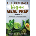 The Ultimate Vegan Meal Prep: The Ultimate Guide to High-Protein & Plant-Based Diet For Athletes With Diet Plan, Meal Plan, Meal Prep And Whole Foods