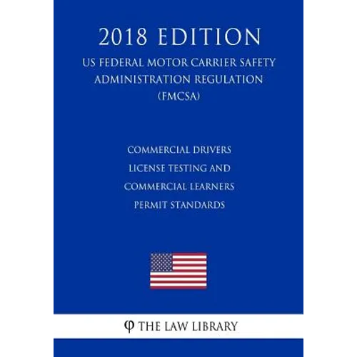 Commercial Drivers License Testing and Commercial Learners Permit Standards (US Federal Motor Carrier Safety Administration Regulation) (FMCSA) (2018
