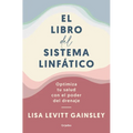 El Libro del Sistema Linfático: Optimiza Tu Salud Con El Poder del Drenaje / The Book of Lymph: Self-Care Practices to Enhance Immunity, Health, and B