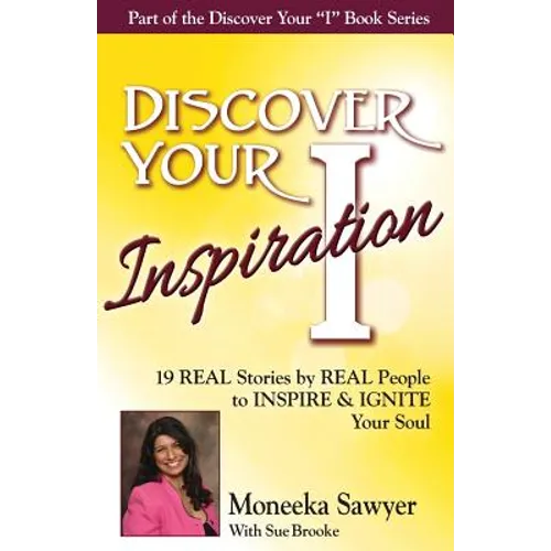 Discover Your Inspiration Moneeka Sawyeer Edition: Real Stories by Real People to Inspire and Ignite Your Soul