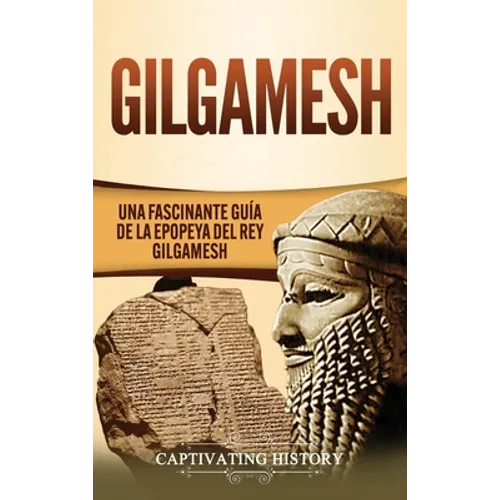 Gilgamesh: Una Fascinante Guía de la Epopeya del rey Gilgamesh