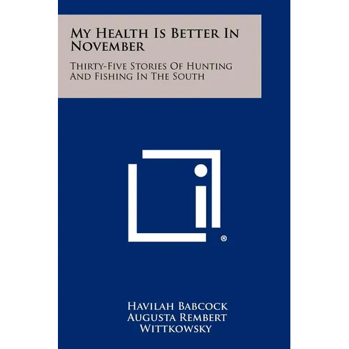 My Health Is Better In November: Thirty-Five Stories Of Hunting And Fishing In The South