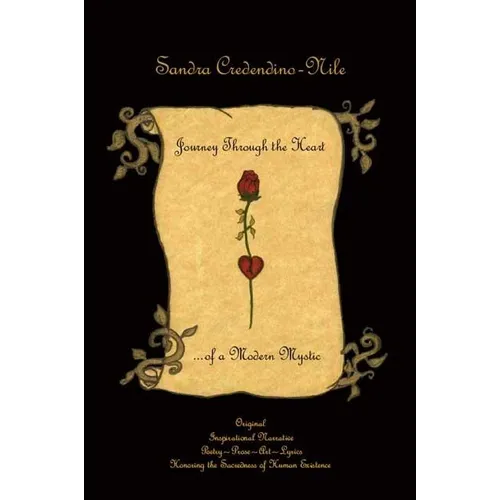 Journey Through the Heart... of a Modern Mystic: Original Inspirational Narrative - Poetry - Prose - Art - Lyrics - Honoring the Sacredness of Human E