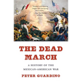 The Dead March: A History of the Mexican-American War