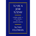 To Be a Jew Today: A New Guide to God, Israel, and the Jewish People