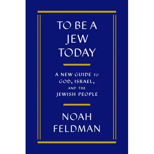 To Be a Jew Today: A New Guide to God, Israel, and the Jewish People