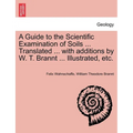 A Guide to the Scientific Examination of Soils ... Translated ... with Additions by W. T. Brannt ... Illustrated, Etc.