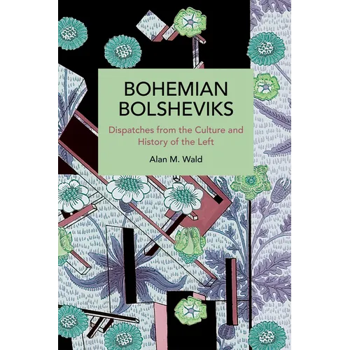 Bohemian Bolsheviks: Dispatches from the Culture and History of the Left