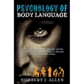 Psychology of Body Language: The Manual of Nonverbal Language and the Most Secret Techniques to Analyze, Read and Manipulate People's Minds.
