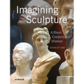 Imagining Sculpture: A Short Conjectural History
