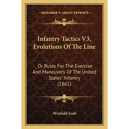 Infantry Tactics V3, Evolutions Of The Line: Or Rules For The Exercise And Maneuvers Of The United States' Infantry (1861)