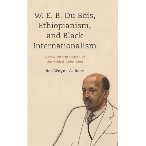 W. E. B. Du Bois, Ethiopianism, and Black Internationalism: A New Interpretation of the Global Color Line