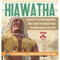 Hiawatha - Legend of the Onondaga Man Who Ended the Blood Feuds Canadian History for Kids True Canadian Heroes - Indigenous People Of Canada Edition