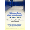 Dismantling Disproportionality in Practice: A Guide to Fostering Culturally Responsive Districts and Schools