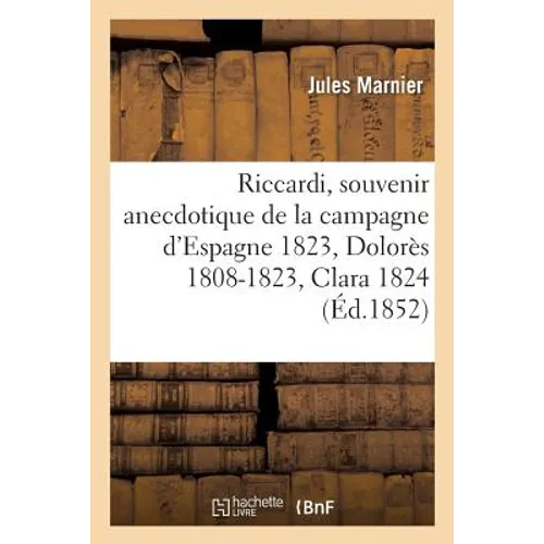 Riccardi, Souvenir Anecdotique de la Campagne d'Espagne 1823 Suivi de Dolorès 1808-1823: Et de Clara 1824