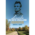 Lincoln in New England: In Search of His Forgotten Tours