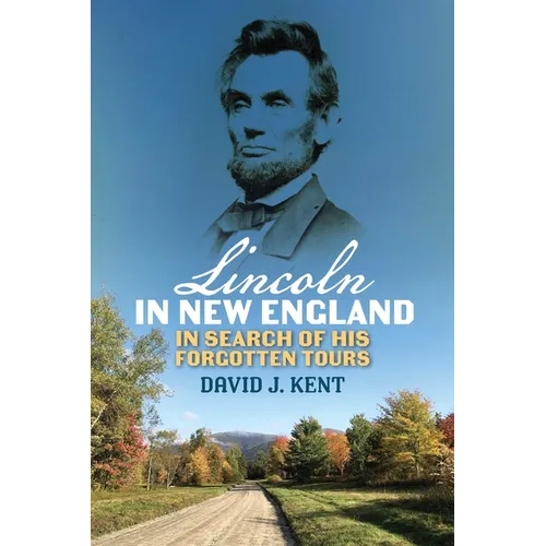 Lincoln in New England: In Search of His Forgotten Tours - Paperback