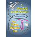 I Married A Dick Doctor Who Fixes Women Too: Large Print