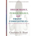 Dream Madly, Pursue Wildly and Trust Completely