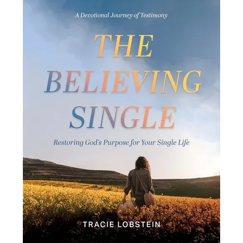 The Believing Single: Restoring God's Purpose for Your Single Life