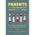 Parents with Inconvenient Truths about Trans: More Tales from the Homefront in the Fight to Save Our Kids Volume 2