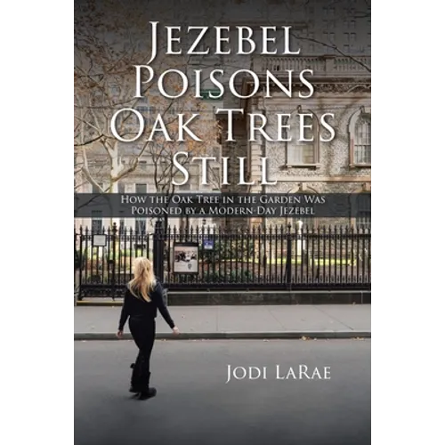 Jezebel Poisons Oak Trees Still: How the Oak Tree in the Garden Was Poisoned by a Modern-Day Jezebel