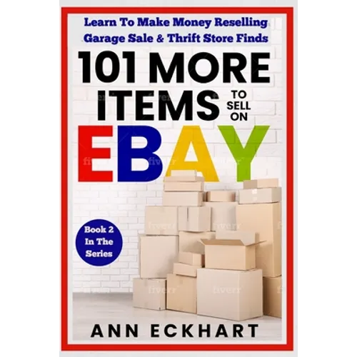 101 MORE Items To Sell On Ebay: Learn To Make Money Reselling Garage Sale & Thrift Store Finds