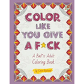 Color Like You Give A F*ck!: A Bad*ss Adult Coloring Book