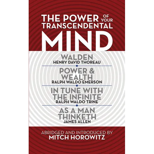 The Power of Your Transcendental Mind (Condensed Classics): Walden, in Tune with the Infinite, Power & Wealth, as a Man Thinketh