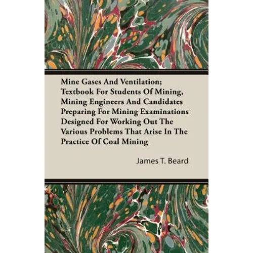 Mine Gases And Ventilation; Textbook For Students Of Mining, Mining Engineers And Candidates Preparing For Mining Examinations Designed For Working Ou