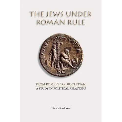 The Jews under Roman Rule: From Pompey to Diocletian: A Study in Political Relations