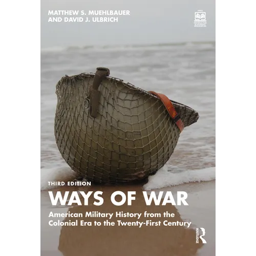 Ways of War: American Military History from the Colonial Era to the Twenty-First Century