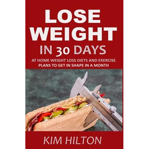Lose Weight in 30 Days: At Home Weight Loss Diets, Carb Cycling and Exercise Plans to Get in Shape in a Month