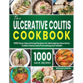 The Ulcerative Colitis Cookbook: 1000 Days Nourishing Recipes for Managing Ulcerative Colitis Flares and Promoting Gut Health