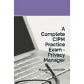 A Complete CIPM Practice Exam - Privacy Manager: 90 questions, not by IAPP