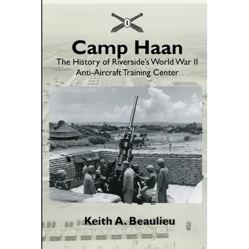 Camp Haan: The History of Riverside's World War II Anti-Aircraft Training Center