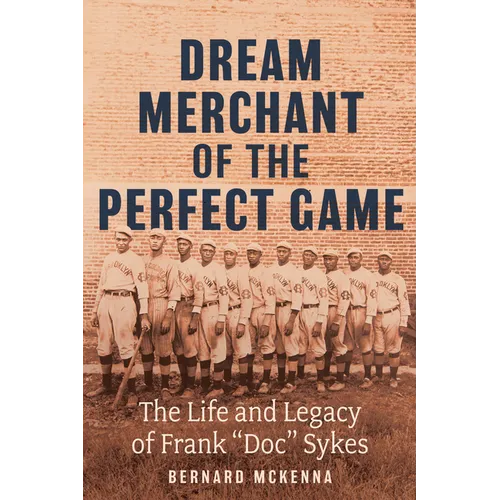 Dream Merchant of the Perfect Game: The Life and Legacy of Frank Doc Sykes