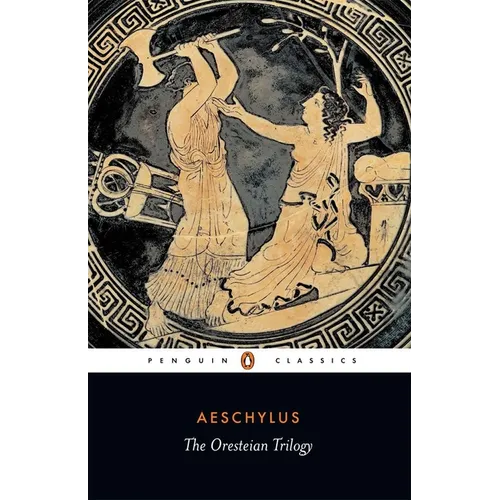 The Oresteian Trilogy: Agamemnon; The Choephori; The Eumenides