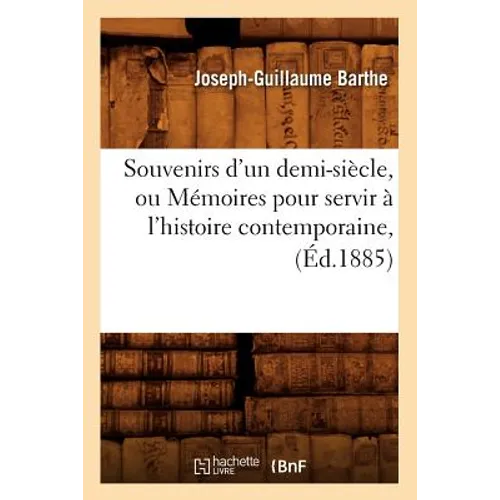 Souvenirs d'Un Demi-Siècle, Ou Mémoires Pour Servir À l'Histoire Contemporaine, (Éd.1885)