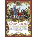 The Gladiatory Art: The Lives, Writings, & Techniques of the Eighteenth Century Stage Gladiators. A Sourcebook.