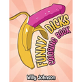 Funny Dicks Coloring Book: A Funny Adult Coloring Gag Book with Illustrations of Cocks In Different Settings!